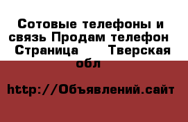 Сотовые телефоны и связь Продам телефон - Страница 10 . Тверская обл.